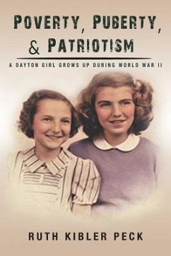 Poverty, Puberty, & Patriotism: A Dayton Girl Grows Up During World War II - Peck, Ruth Kibler
