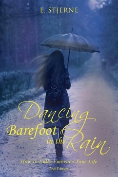 Dancing Barefoot in the Rain: How to Fully Embrace Your Life 2nd Edition - Stjerne, E.