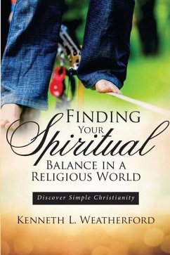 Finding Your Spiritual Balance in a Religious World: Discover Simple Christianity - Weatherford, Kenneth