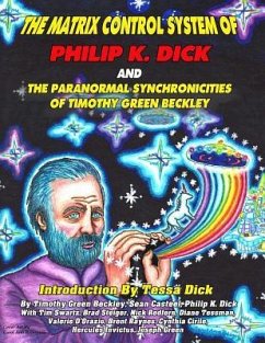The Matrix Control System of Philip K. Dick And The Paranormal Synchronicities o - Casteel, Sean; Swartz, Tim R.; Dick, Tessa