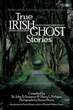 True Irish Ghost Stories: The Haunted Places, Apparitions, and Legendary Ghosts of Ireland - Neligan, Harry L.