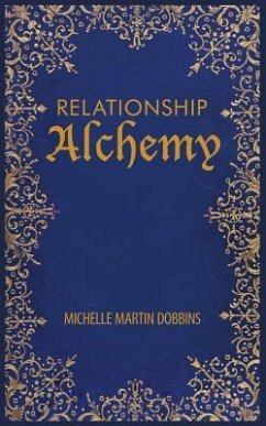 Relationship Alchemy: The Missing Ingredient to Heal and Create Blissful Family, Friendship, and Romantic Relationships - Dobbins, Michelle Martin