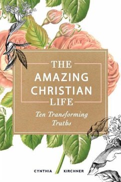 The Amazing Christian Life: Ten Transforming Truths - Kirchner, Cynthia