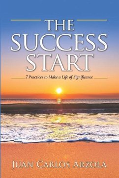 The Success Start: 7 Practices to Make a Life of Significance - Arzola, Juan Carlos