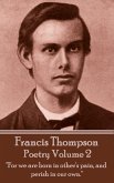 The Poetry Of Francis Thompson - Volume 2: "For we are born in other's pain, and perish in our own."