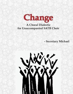 Change: A Choral Dialectic for Unaccompanied SATB Choir - Secretary Michael