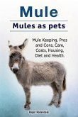 Mule. Mules as pets. Mule Keeping, Pros and Cons, Care, Costs, Housing, Diet and Health.