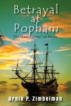 Betrayal at Popham: The Lost Colony of Maine - Zimbelman, Arnie P.