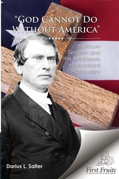 God Cannot Do Without America: Matthew Simpson and the Apotheosis of Protestant Nationalism - Salter, Darius