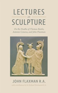 Lectures on Sculpture: On the Death of Thomas Banks, Antonio Conova, and John Flaxman - Flaxman R. a., John