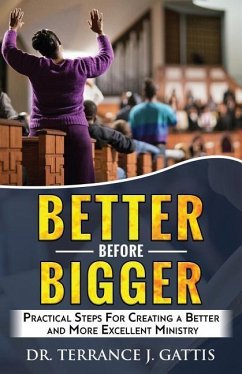 Better Before Bigger: Practical Steps for Creating a Better and More Excellent Ministry - Gattis, Terrance J.