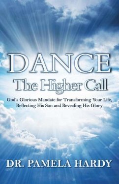 Dance: The Higher Call: God's Glorious Mandate for Transforming Your Life, Reflecting His Son and Revealing His Glory - Hardy, Pamela