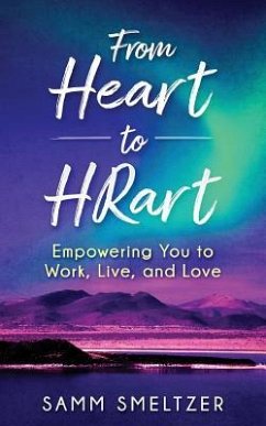 From Heart to HRart: Empowering You to Work, Live, and Love - Smeltzer, Samm