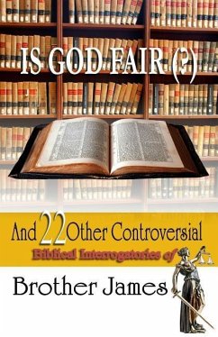 Is God Fair (?): And 22 Other Controversial Biblical Interrogatories of Brother James - James, Brother