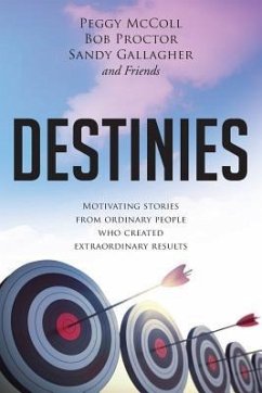 Destinies: Motivating Stories From Ordinary People Who Created Extraordinary Results - Proctor, Bob; Gallagher, Sandy; Friends, And