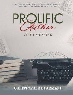 Prolific Author WORKBOOK: The Step-by-Step Guide to Write More Words in Less Time and Finish Your Book Fast - Di Armani, Christopher