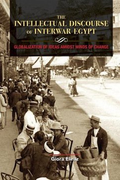 The Intellectual Discourse of Interwar Egypt: Globalization of Ideas Amidst Winds of Change - Eliraz, Giora