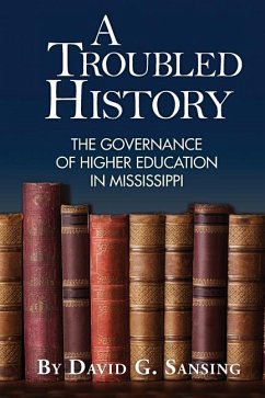 A Troubled History: The Governance of Higher Education in Mississippi - Sansing, David G.
