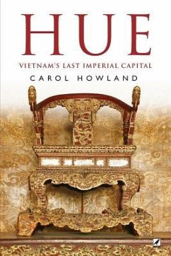 Hue: Vietnam's Last Imperial Capital - Howland, Carol