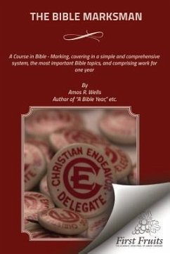 The Bible Marksman: A Course in Bible - Marking, covering, in a simple and comprehensive system, the most important Bible topics, and comp - Wells, Amos R.
