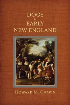 Dogs in Early New England: Colonial Canines - Chapin, Howard M.