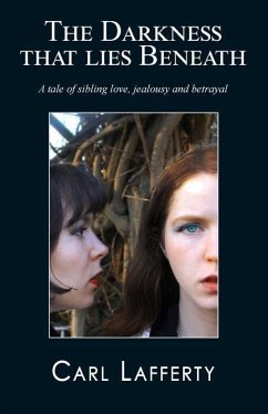 The darkness that lies beneath: A tale of sibling love, jealousy and betrayal - Lafferty, Carl