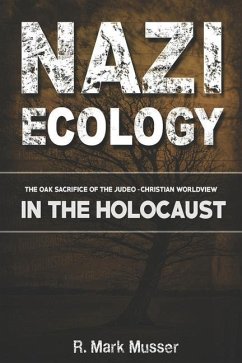 Nazi Ecology: The Oak Sacrifice of the Judeo-Christian Worldview in the Holocaust - Musser, R. Mark