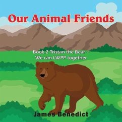 Our Animal Friends: Book 2 Tristan the Bear - We Can Lwpp Together - Benedict, James