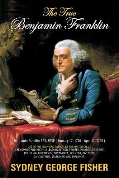 The True Benjamin Franklin - Fisher, Sidney George