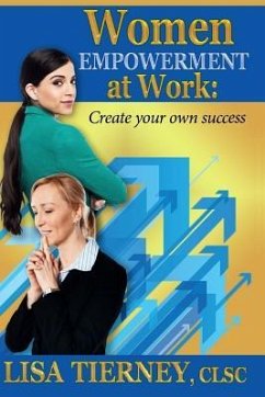 Women EMPOWERMENT at Work: Create Your Own Success - Tierney, Lisa