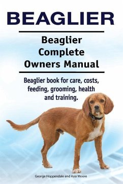 Beaglier. Beaglier Complete Owners Manual. Beaglier book for care, costs, feeding, grooming, health and training. - Moore, Asia; Hoppendale, George