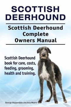 Scottish Deerhound. Scottish Deerhound Complete Owners Manual. Scottish Deerhound book for care, costs, feeding, grooming, health and training. - Moore, Asia; Hoppendale, George