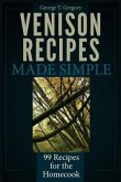 Venison Recipes Made Simple: 99 Recipes for the Homecook