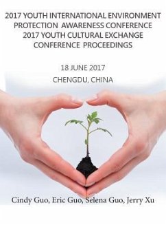 2017 Youth International Environment Protection Awareness Conference 2017 Youth Cultural Exchange Conference Proceedings - Guo, Cindy; Guo, Eric; Guo, Selena