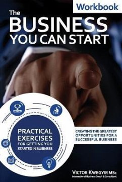 The Business You Can Start Workbook: Creating The Greatest Opportunities For A Successful Business - Kwegyir, Victor