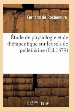 Étude de Physiologie Et de Thérapeutique Sur Les Sels de Pelletiérine - De Rochemure-F