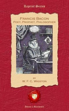 Francis Bacon. Poet, Prophet, Philosopher - Wigston, W. F. C.