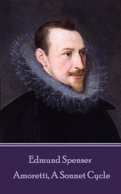 Edmund Spenser - Amoretti, A Sonnet Cycle: Also includes EPITHALAMION & PROTHALAMION: or, A SPOUSALL VERSE - Spenser, Edmund