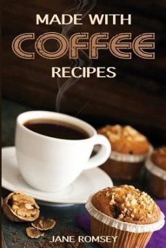 Made With Coffee Recipes: 30 deliciously easy cake, muffin, brownie, cookie and dessert recipes for coffee lovers. - Romsey, Jane