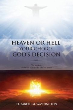 Heaven or Hell, Your Choice, God's Decision: Yes Virginia, There is a Heaven and There is a Hell - Washington, Elizabeth M.