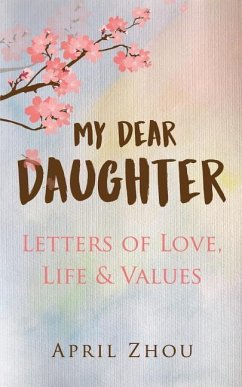 MY DEAR DAUGHTER Letters of Love, Life & Values - Zhou, April