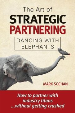 The Art of Strategic Partnering: Dancing with Elephants - Sochan, Mark