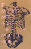 IF WISHES WERE HORSES THE POOR WOULD RIDE