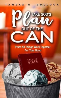 Take God's Plan Out of the Can: Proof All Things Work Together For Your Good - Bullock, Tameka R.