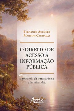 O Direito de Acesso à Informação Pública: O Princípio da Transparência Administrativa (eBook, ePUB) - Canhadas, Fernando Augusto Martins