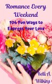 Romance Every Weekend: 104 Fun Ways to Express Your Love (eBook, ePUB) Romance Every Weekend: 104 Fun Ways to Express Your Love (eBook, ePUB)