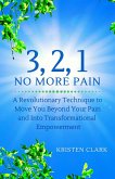 3, 2, 1 No More Pain: A Revolutionary Technique to Move You Beyond Your Pain and Into Transformational Empowerment (eBook, ePUB) 3, 2, 1 No More Pain: A Revolutionary Technique to Move You Beyond Your Pain and Into Transformational Empowerment (eBook, ePUB)