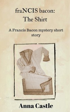 fraNCIS bacon: The Shirt (A Francis Bacon mystery short story) (eBook, ePUB) - Castle, Anna