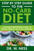 Step by Step Guide to the No-Carb Diet: A Detailed Beginners Guide to Losing Weight on a No-Carb Diet (eBook, ePUB)