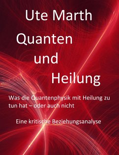 Quanten und Heilung Was die Quantenphysik mit Heilung zu tun hat - oder auch nicht (eBook, ePUB) - Marth, Ute